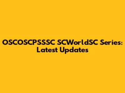 OSCOSCPSSSC SCWorldSC Series: Latest Updates