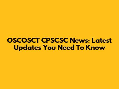 OSCOSCT CPSCSC News: Latest Updates You Need To Know