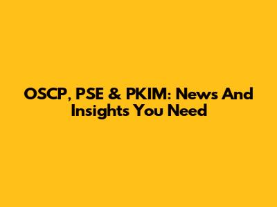 OSCP, PSE & PKIM: News And Insights You Need