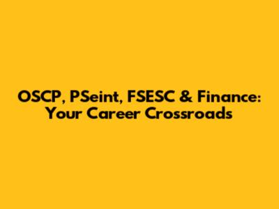 OSCP, PSeint, FSESC & Finance: Your Career Crossroads