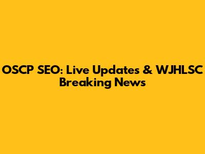 OSCP SEO: Live Updates & WJHLSC Breaking News