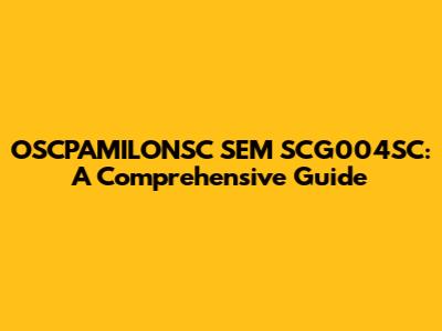 OSCPAMILONSC SEM SCG004SC: A Comprehensive Guide