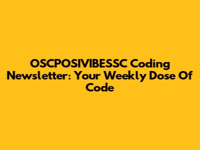 OSCPOSIVIBESSC Coding Newsletter: Your Weekly Dose Of Code