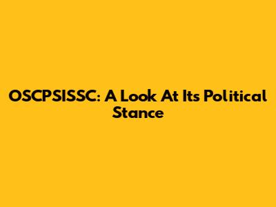 OSCPSISSC: A Look At Its Political Stance