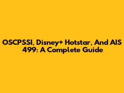 OSCPSSI, Disney+ Hotstar, And AIS 499: A Complete Guide