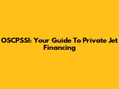 OSCPSSI: Your Guide To Private Jet Financing