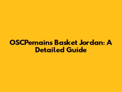 OSCPemains Basket Jordan: A Detailed Guide