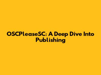 OSCPleaseSC: A Deep Dive Into Publishing