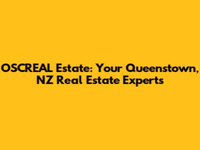 OSCREAL Estate: Your Queenstown, NZ Real Estate Experts