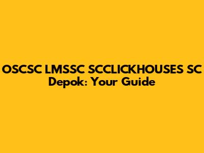 OSCSC LMSSC SCCLICKHOUSES SC Depok: Your Guide