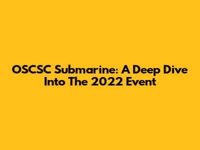 OSCSC Submarine: A Deep Dive Into The 2022 Event