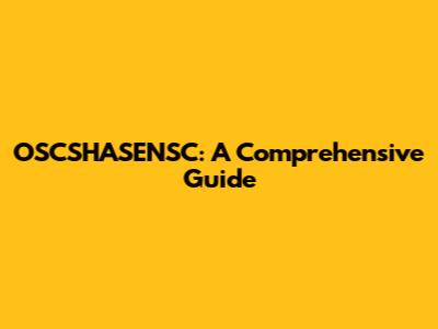 OSCSHASENSC: A Comprehensive Guide