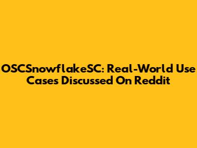 OSCSnowflakeSC: Real-World Use Cases Discussed On Reddit