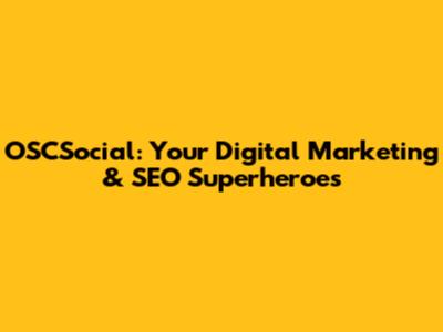 OSCSocial: Your Digital Marketing & SEO Superheroes