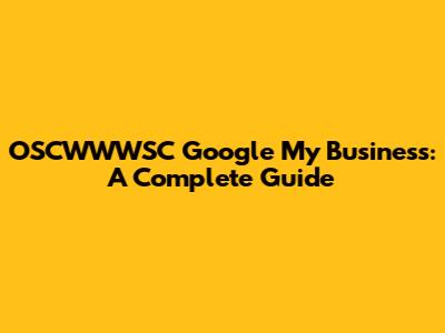 OSCWWWSC Google My Business: A Complete Guide