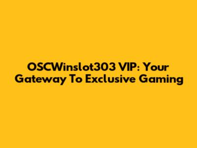 OSCWinslot303 VIP: Your Gateway To Exclusive Gaming