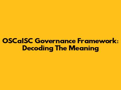OSCaISC Governance Framework: Decoding The Meaning