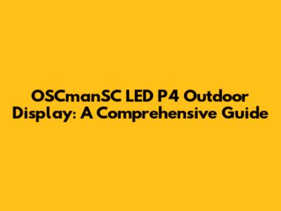 OSCmanSC LED P4 Outdoor Display: A Comprehensive Guide