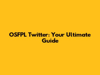 OSFPL Twitter: Your Ultimate Guide