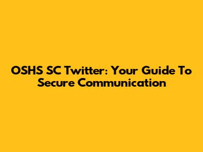 OSHS SC Twitter: Your Guide To Secure Communication