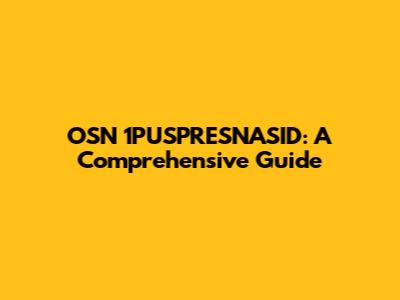 OSN 1PUSPRESNASID: A Comprehensive Guide