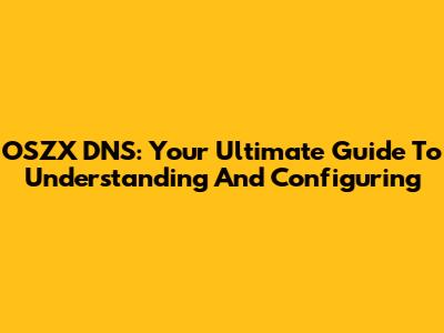 OSZX DNS: Your Ultimate Guide To Understanding And Configuring