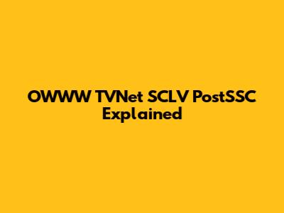 OWWW TVNet SCLV PostSSC Explained