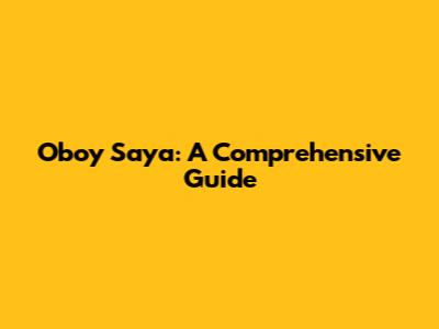 Oboy Saya: A Comprehensive Guide