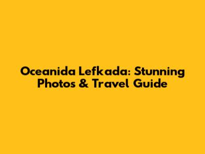 Oceanida Lefkada: Stunning Photos & Travel Guide