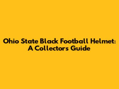 Ohio State Black Football Helmet: A Collector's Guide