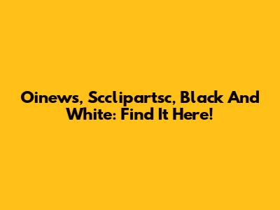 Oinews, Scclipartsc, Black And White: Find It Here!