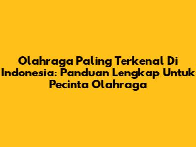 Olahraga Paling Terkenal Di Indonesia: Panduan Lengkap Untuk Pecinta Olahraga