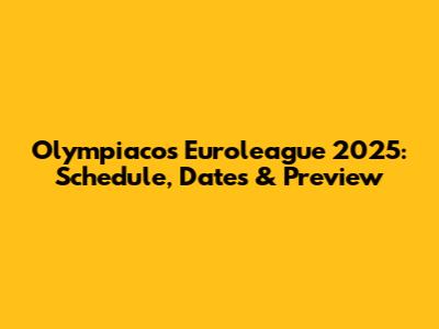 Olympiacos Euroleague 2025: Schedule, Dates & Preview