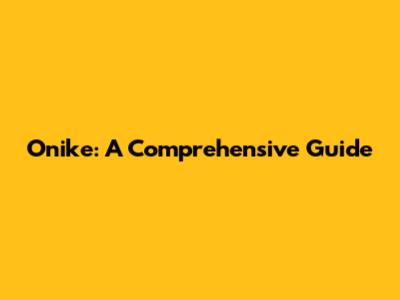 Onike: A Comprehensive Guide