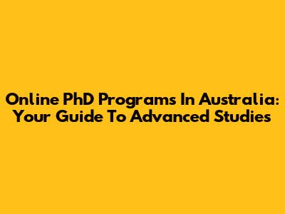 Online PhD Programs In Australia: Your Guide To Advanced Studies