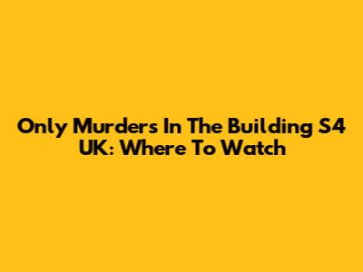 Only Murders In The Building S4 UK: Where To Watch