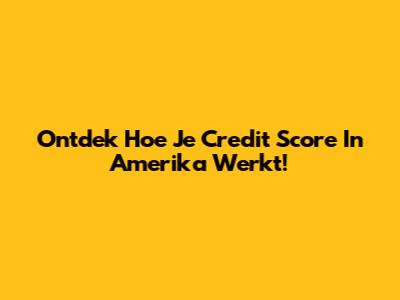Ontdek Hoe Je Credit Score In Amerika Werkt!