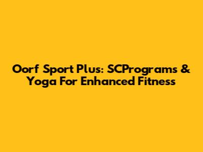 Oorf Sport Plus: SCPrograms & Yoga For Enhanced Fitness
