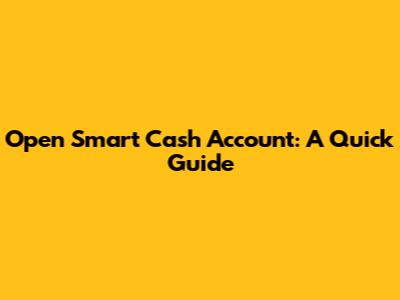 Open Smart Cash Account: A Quick Guide