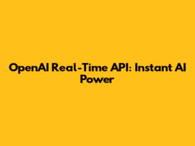 OpenAI Real-Time API: Instant AI Power