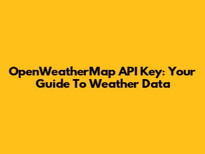 OpenWeatherMap API Key: Your Guide To Weather Data
