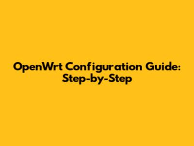 OpenWrt Configuration Guide: Step-by-Step