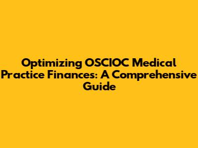 Optimizing OSCIOC Medical Practice Finances: A Comprehensive Guide
