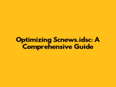Optimizing Scnews.idsc: A Comprehensive Guide