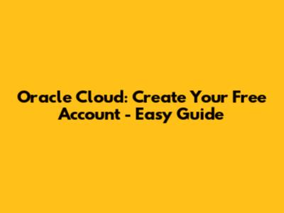 Oracle Cloud: Create Your Free Account - Easy Guide