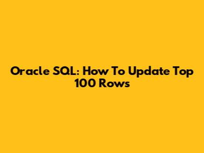 Oracle SQL: How To Update Top 100 Rows