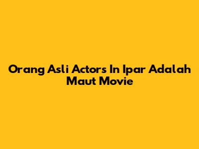 Orang Asli Actors In 'Ipar Adalah Maut' Movie