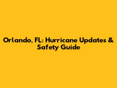 Orlando, FL: Hurricane Updates & Safety Guide