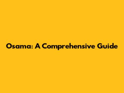 Osama: A Comprehensive Guide