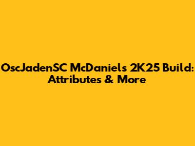 OscJadenSC McDaniels 2K25 Build: Attributes & More